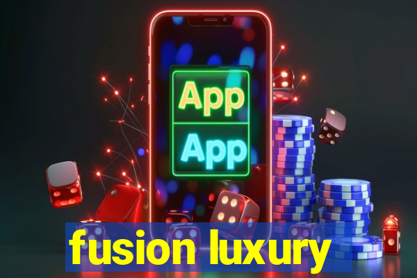 fusion luxury