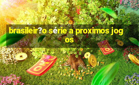 brasileir?o série a proximos jogos