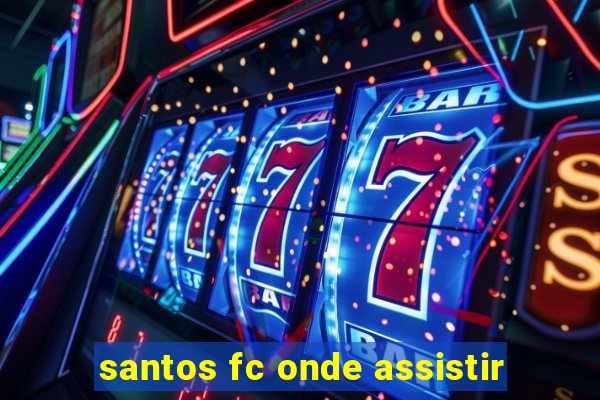 santos fc onde assistir