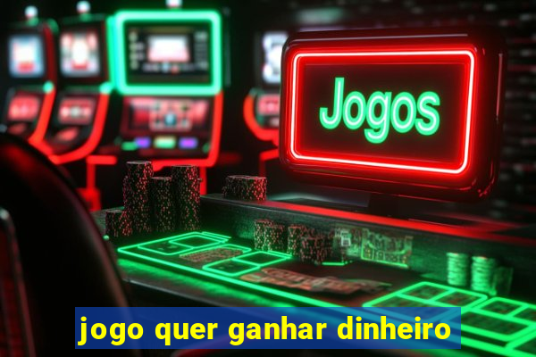 jogo quer ganhar dinheiro