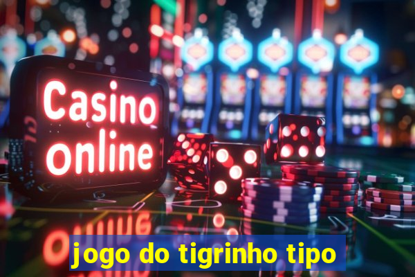 jogo do tigrinho tipo