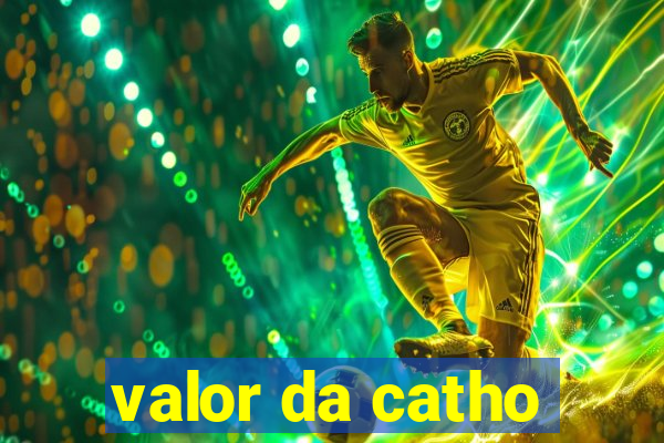 valor da catho