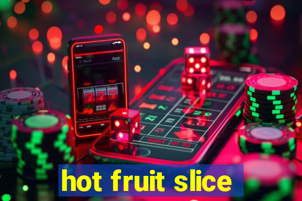 hot fruit slice