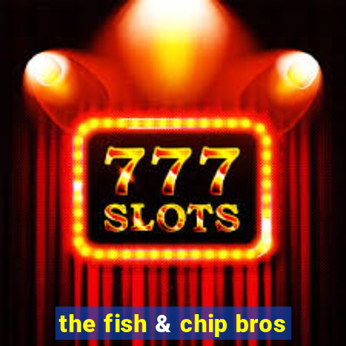 the fish & chip bros