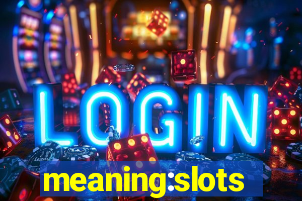 meaning:slots