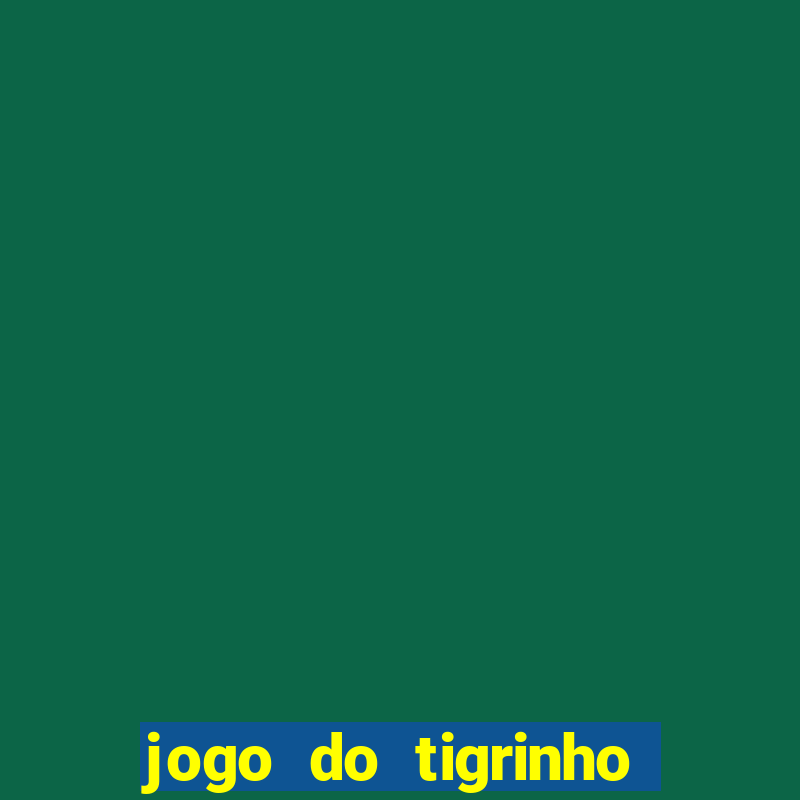 jogo do tigrinho é verdade