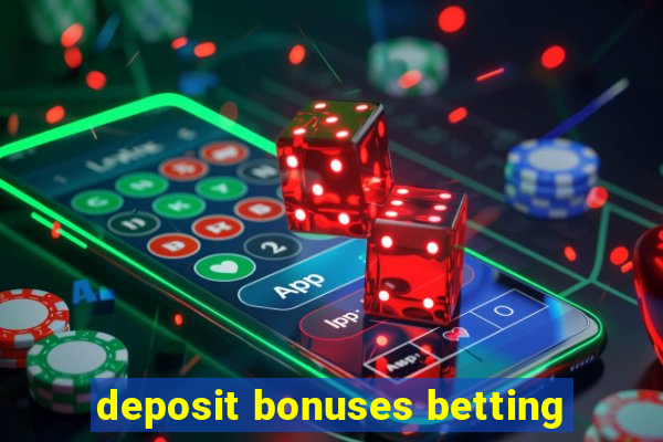 deposit bonuses betting