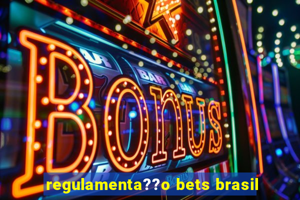 regulamenta??o bets brasil