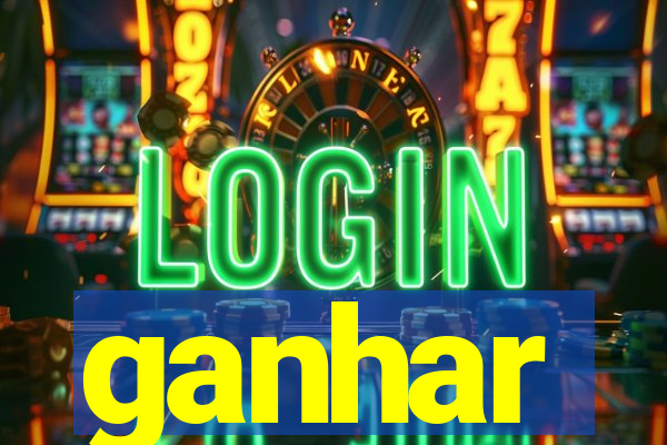 ganhar