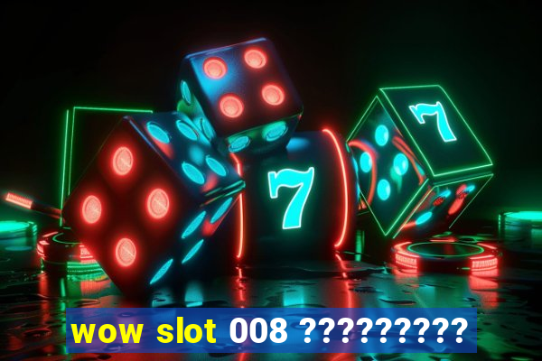 wow slot 008 ?????????