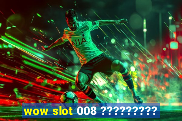 wow slot 008 ?????????