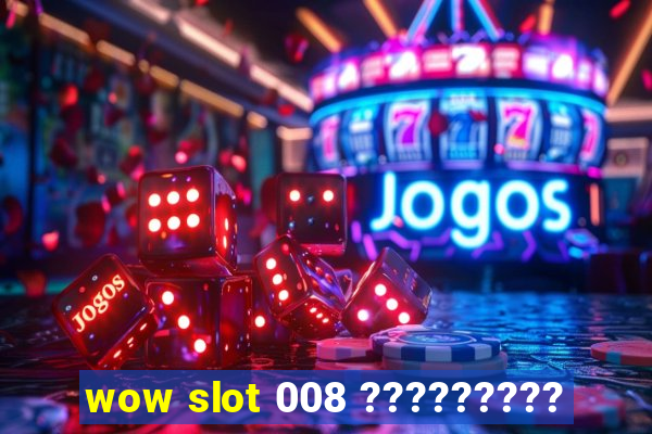 wow slot 008 ?????????