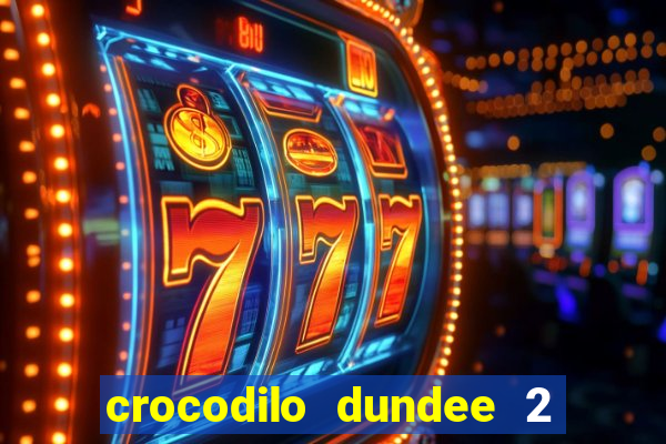 crocodilo dundee 2 filme completo dublado