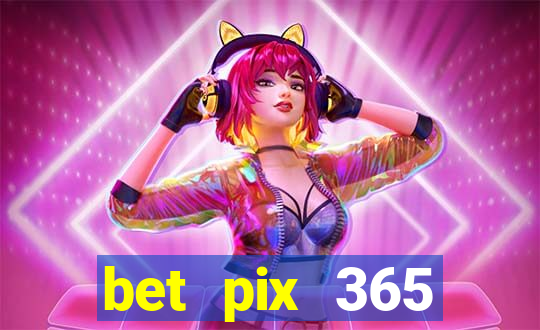 bet pix 365 b么nus cadastro