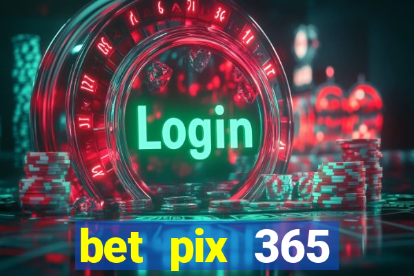 bet pix 365 b么nus cadastro