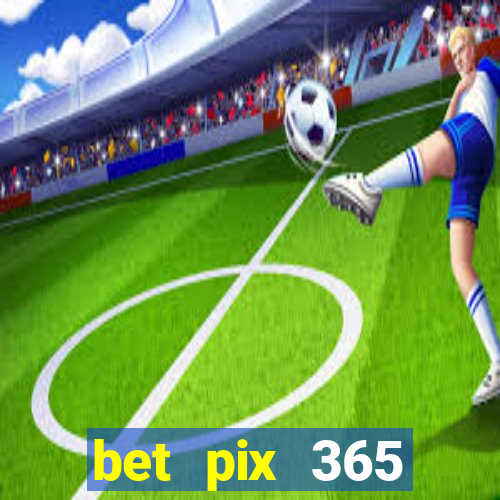 bet pix 365 b么nus cadastro