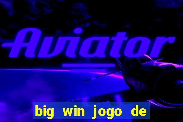 big win jogo de ganhar dinheiro