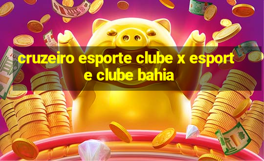 cruzeiro esporte clube x esporte clube bahia