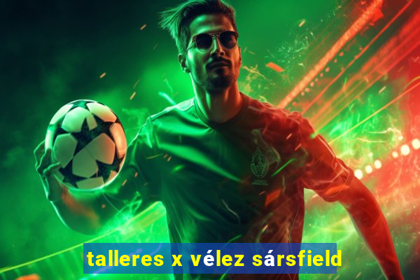 talleres x vélez sársfield