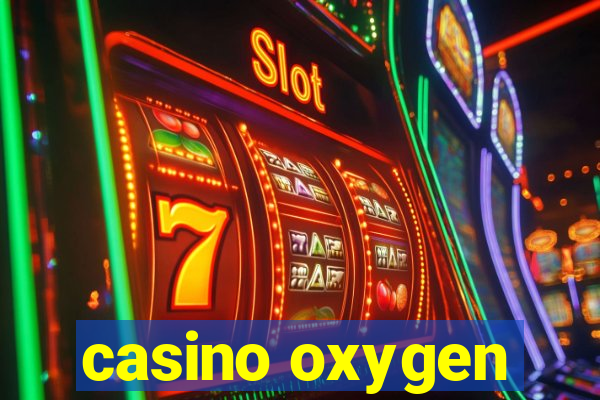 casino oxygen