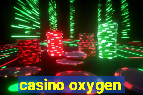 casino oxygen