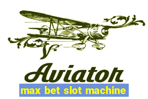 max bet slot machine