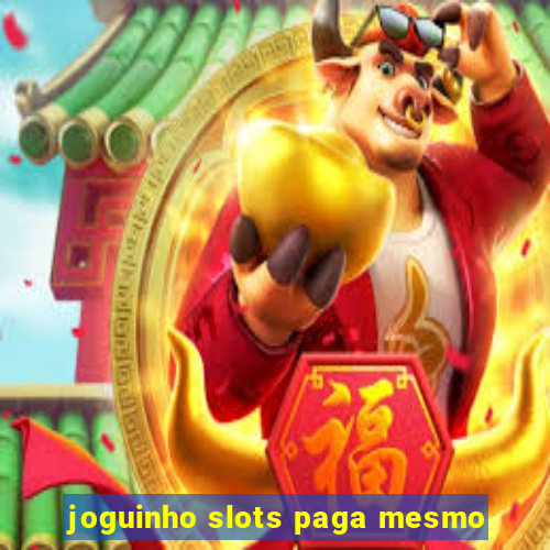 joguinho slots paga mesmo