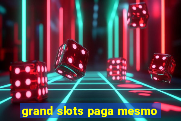 grand slots paga mesmo