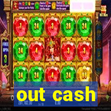 out cash