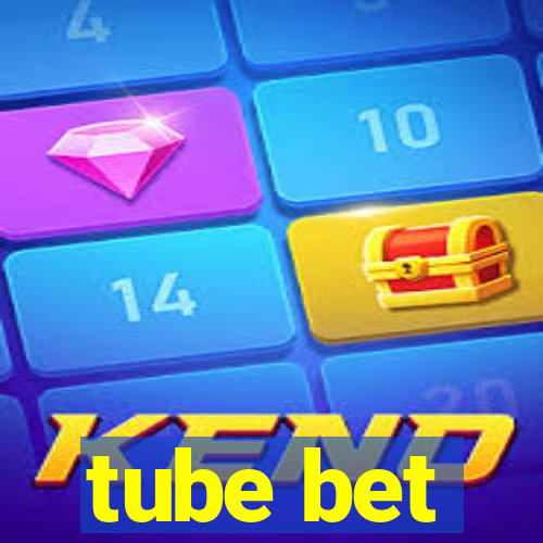 tube bet