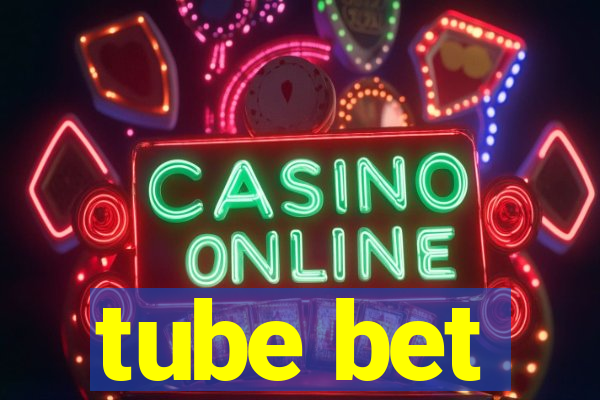 tube bet