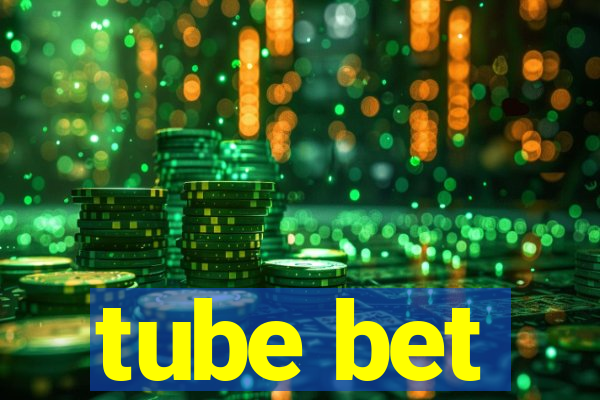 tube bet