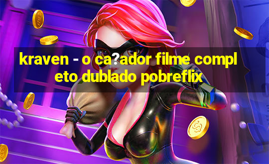 kraven - o ca?ador filme completo dublado pobreflix