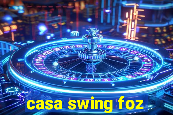 casa swing foz