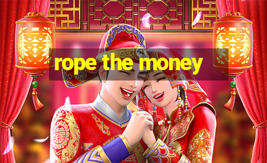 rope the money