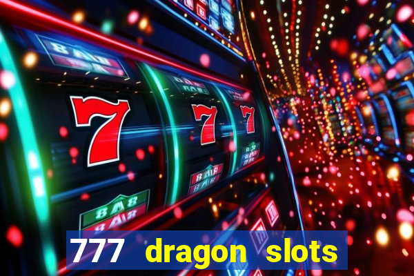 777 dragon slots casino games