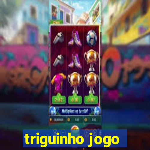 triguinho jogo