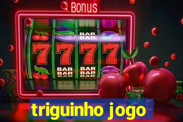 triguinho jogo