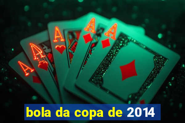 bola da copa de 2014