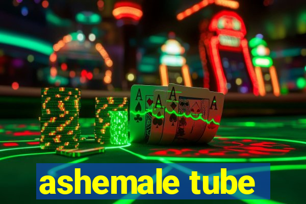 ashemale tube