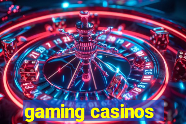 gaming casinos