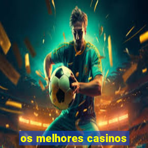 os melhores casinos