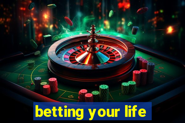 betting your life