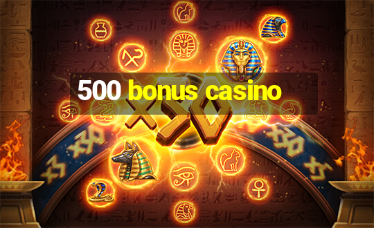 500 bonus casino