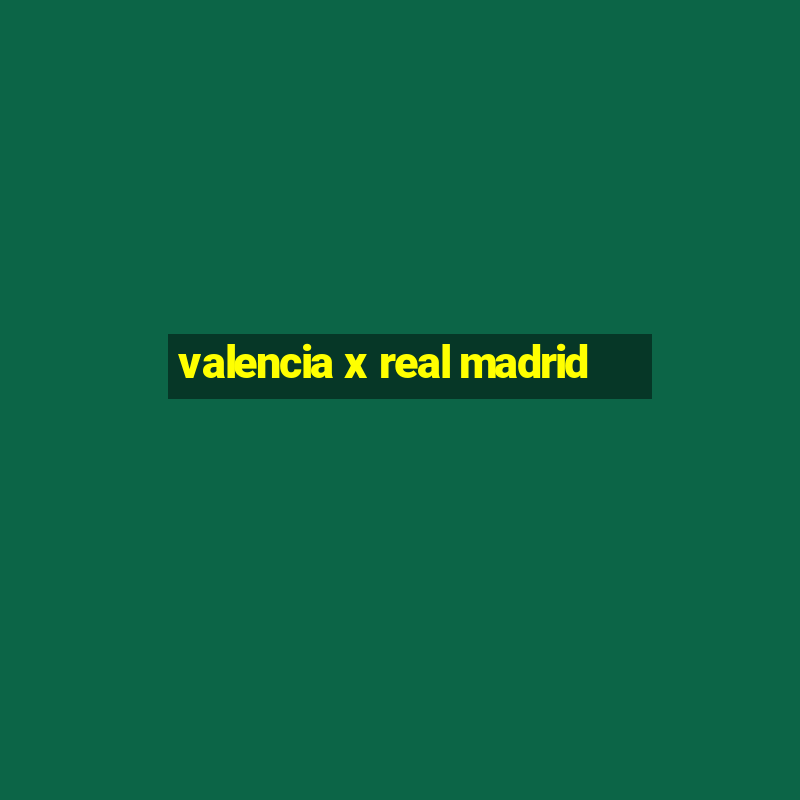 valencia x real madrid