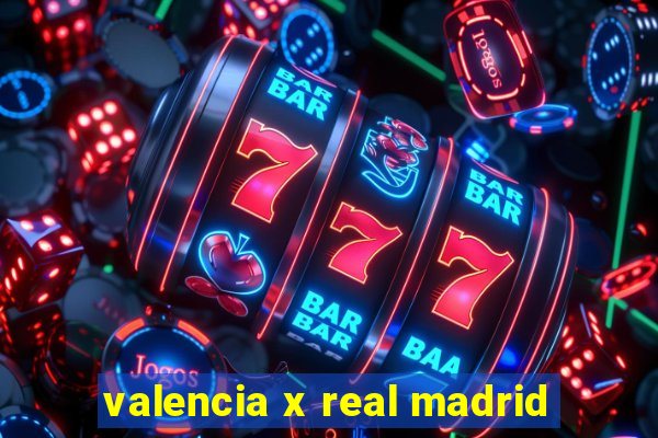 valencia x real madrid