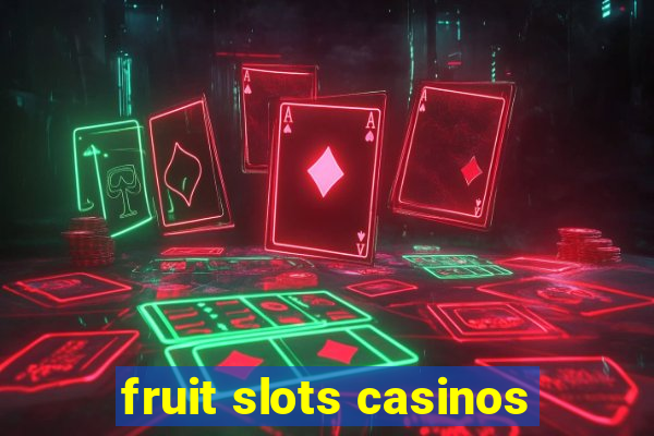 fruit slots casinos