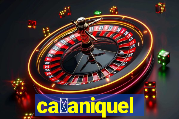 ca莽aniquel