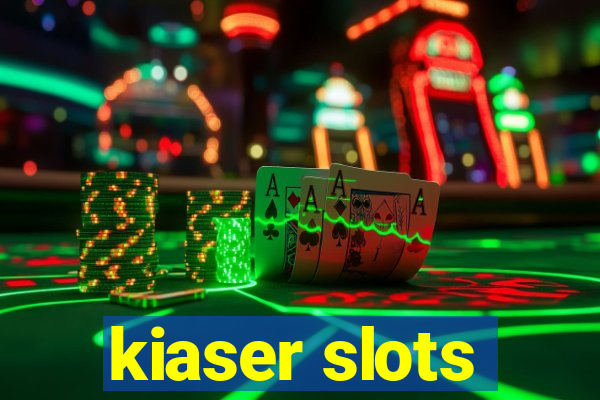 kiaser slots