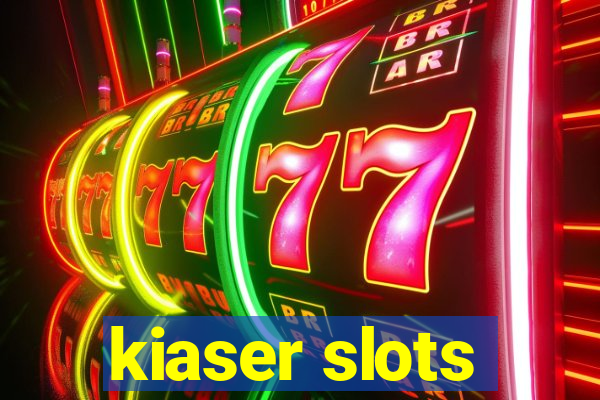 kiaser slots